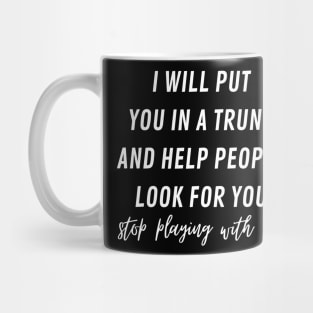 i will put you in a trunk and help people look for you Mug